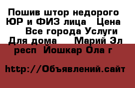 Пошив штор недорого. ЮР и ФИЗ лица › Цена ­ 50 - Все города Услуги » Для дома   . Марий Эл респ.,Йошкар-Ола г.